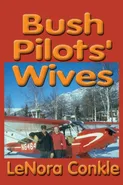 Bush Pilots' Wives - Lenora Conkle
