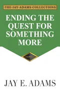 Ending the Quest for Something More - Jay E. Adams