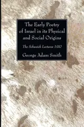 The Early Poetry of Israel in its Physical and Social Origins - George Adam Smith