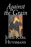 Against the Grain by Joris-Karl Huysmans, Fiction, Classics, Literary, Action & Adventure, Romance - Joris-Karl Huysmans