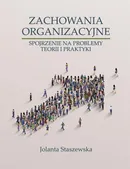 ZACHOWANIA ORGANIZACYJNE. SPOJRZENIE NA PROBLEMY TEORII I PRAKTYKI - Jolanta Staszewska