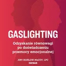 Gaslighting. Odzyskanie równowagi po doświadczeniu przemocy emocjonalnej - Amy Marlow-MaCoy