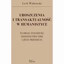 UROSZCZENIA I TRANSAKTUALNOŚĆ W HUMANISTYCE. FLORIAN ZNANIECKI: DZIEDZICTWO IDEI I JEGO PĘKNIĘCIA - Lech Witkowski