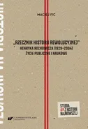 „Rzecznik historii rewolucyjnej”. Henryka Rechowicza (1929–2004) życie publiczne i naukowe - Maciej Fic