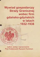 Wywiad gospodarczy Straży Granicznej wobec firm gdańsko-gdyńskich w latach 1932-1938 - Piotr Kołakowski