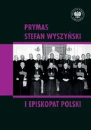 Prymas Stefan Wyszyński i episkopat Polski - red. naukowy Rafał Łatka i Dominik Zamiatała