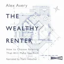 The Wealthy Renter. How to Choose Housing That Will Make You Rich - Alex Avery