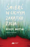 Śmierć w cichym zakątku życia - Oliver Bottini