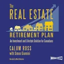 The Real Estate Retirement Plan. An Investment and Lifestyle Solution for Canadians - Calum Ross