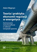 Teoria i praktyka ekonomii regulacji w energetyce. Zastosowania metod taryfikacji w sektorze energetyki gazowej - Adam Węgrzyn