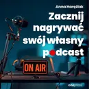 Zacznij nagrywać swój własny podcast - Anna Harężlak