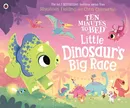 Ten Minutes to Bed: Little Dinosaur's Big Race - Rhiannon Fielding