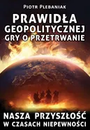 Prawidła geopolitycznej gry o przetrwanie - Piotr Plebaniak