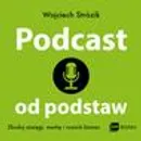 Podcast od podstaw. Zbuduj zasięgi, markę i rozwiń biznes - Wojciech Strózik