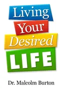 Living Your Desired Life - Malcolm Burton