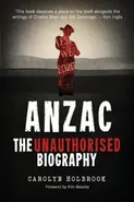 Anzac, The Unauthorised Biography - Carolyn Holbrook
