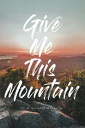 Give Me This Mountain - Dr. R. Michael Baldock