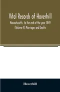 Vital records of Haverhill, Massachusetts, to the end of the year 1849 (Volume II) Marriages and Deaths - Haverhill