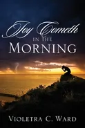 Joy Cometh In The Morning - Violetra C Ward