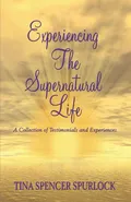 Experiencing The Supernatural Life - Tina Spencer Spurlock