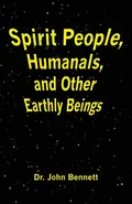 Spirit People, Humanals, and Other Earthly Beings - John Bennett