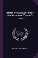 Plantae Wrightianae Texano-Neo-Mexicanae, Volume 3; ; Volume 5 - Gray Asa