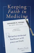 Keeping Faith in Medicine - Theodore K. Fenske