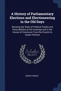 A History of Parliamentary Elections and Electioneering in the Old Days - Joseph Grego