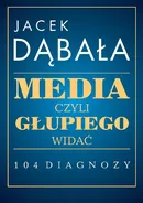 Media czyli głupiego widać 104 diagnozy - Jacek Dąbała