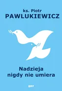Nadzieja nigdy nie umiera - Outlet - Pawlukiewicz Piotr