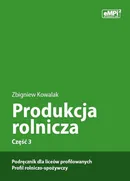 Produkcja rolnicza, cz. 3 – podręcznik dla liceów profilowanych, profil rolniczo-spożywczy - Zbigniew Kowalak