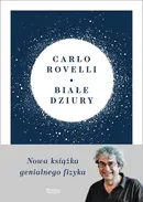 Białe dziury Fascynująca idea, która wywraca do góry nogami dotychczasowe myślenie o kosmosie - Carlo Rovelli