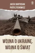 Wojna o Ukrainę. Wojna o świat - Piotr Zychowicz