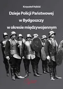 Dzieje Policji Państwowej w Bydgoszczy w okresie międzywojennym - Krzysztof Halicki