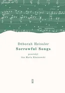 Sorrowful Songs Pieśni żałosne - Deborah Heissler