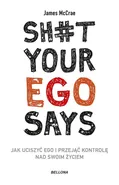 Sh#t your ego says Jak uciszyć ego i przejąć kontrolę nad swoim życiem - James McCrae