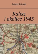 Kalisz i okolice 1945 - Robert Primke