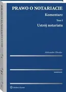 Prawo o notariacie. Komentarz. Tom I. Ustrój notariatu - Aleksander Oleszko