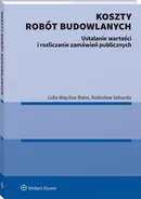 Koszty robót budowlanych. Ustalanie wartości i rozliczanie zamówień publicznych - Lidia Więcław-Bator