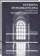 Etykieta dyplomatyczna z elementami protokółu i ceremoniałów - Julian Sutor