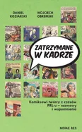 Zatrzymane w kadrze Komiksowi twórcy z czasów PRL-u - rozmowy i wspomnienia - Daniel Koziarski