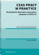 Czas pracy w praktyce. Rozwiązania dotyczące czasu pracy związane z COVID-19 - Iwona Jaroszewska-Ignatowska