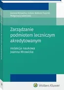 Zarządzanie podmiotem leczniczym akredytowanym - Joanna Mrowicka