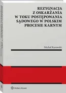 Rezygnacja z oskarżania w toku postępowania sądowego w polskim procesie karnym - Michał Kurowski