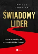 Świadomy lider. Lekcje przywództwa od eks-CEO Nike Poland - Witold Kowalski