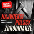 Najwięksi polscy zbrodniarze - Paweł Szlachetko