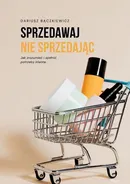 Sprzedawaj nie sprzedając - Dariusz Bączkiewicz