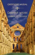 Dziennik Włoski. Umbria i Toskania - Grzegorz Musiał