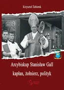 Arcybiskup Stanisław Gall (1865-1942) kapłan, żołnierz, polityk - Outlet - Krzysztof Żabierek