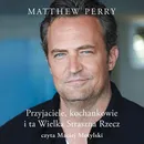 Przyjaciele, kochankowie i ta Wielka Straszna Rzecz - Matthew Perry